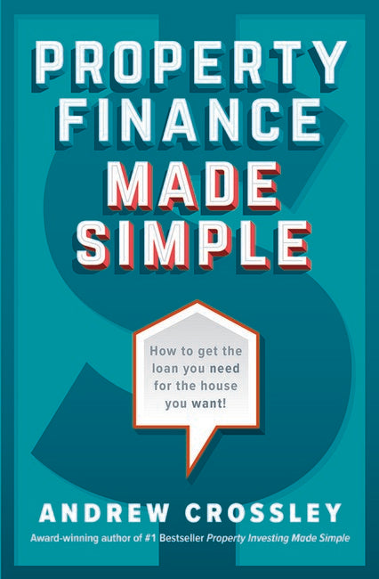 Property Finance Made Simple: How to get the loan you need for the house you want