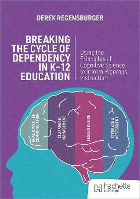 Breaking the Cycle of Dependency in K-12 Education: Using Cognitive Science to Guide Instruction cover