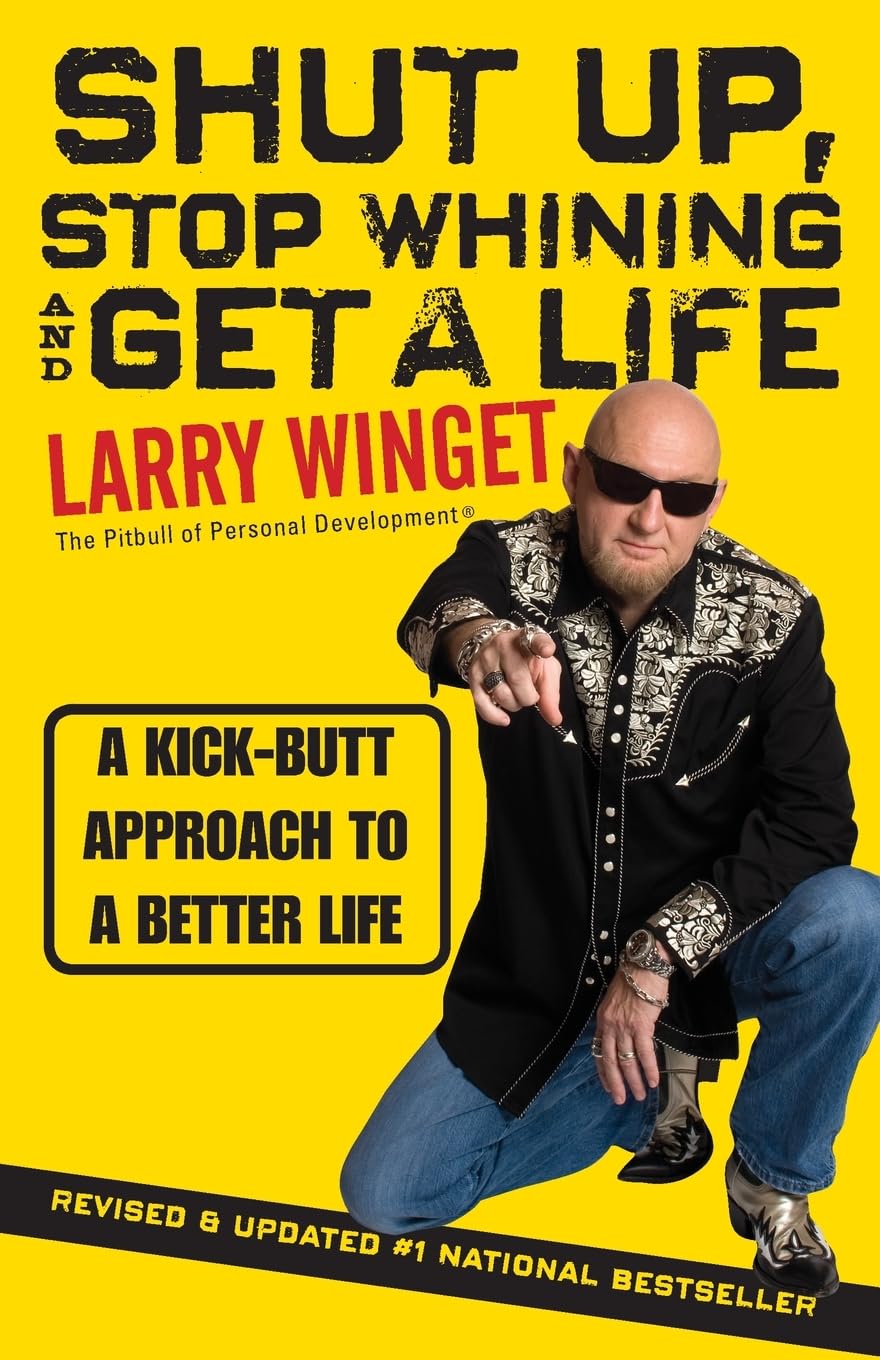 Shut Up, Stop Whining, and Get a Life: A Kick-Butt Approach to a Better Life cover