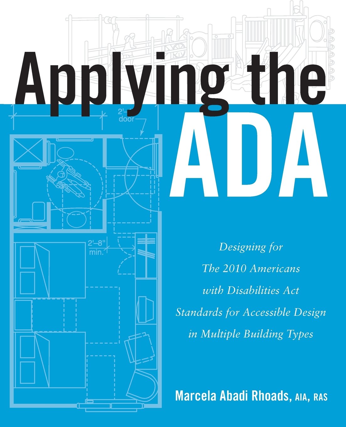 Applying the ADA: Designing for The 2010 Americans with Disabilities Act Standards for Accessible Design in Multiple Building Types cover