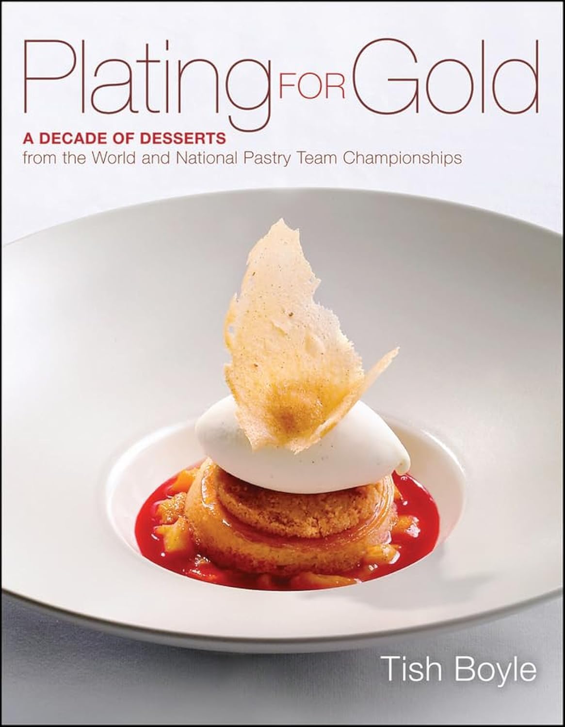 Plating for Gold: A Decade of Dessert Recipes from the World and National Pastry Team Championships cover