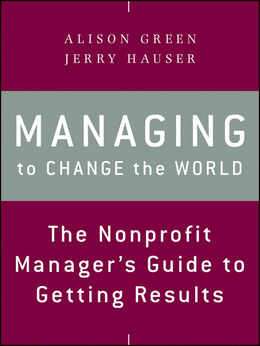 Managing to Change the World: The Nonprofit Manager's Guide to Getting Results cover