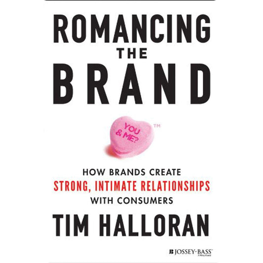 Romancing the Brand: How Brands Create Strong, Intimate Relationships with Consumers cover