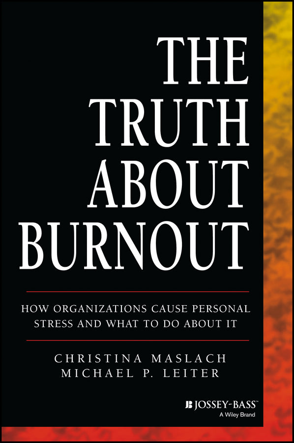 The Truth About Burnout: How Organizations Cause Personal Stress and What to Do About It cover