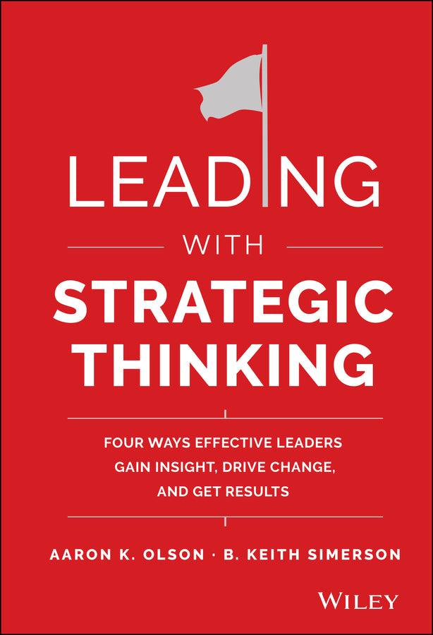 Leading with Strategic Thinking: Four Ways Effective Leaders Gain Insight, Drive Change, and Get Results cover