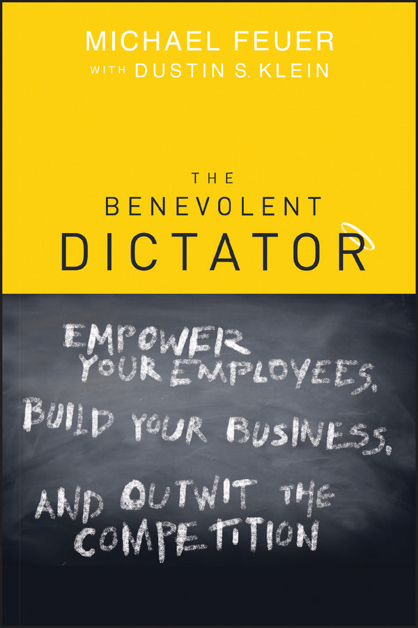 The Benevolent Dictator: Empower Your Employees, Build Your Business, and Outwit the Competition cover