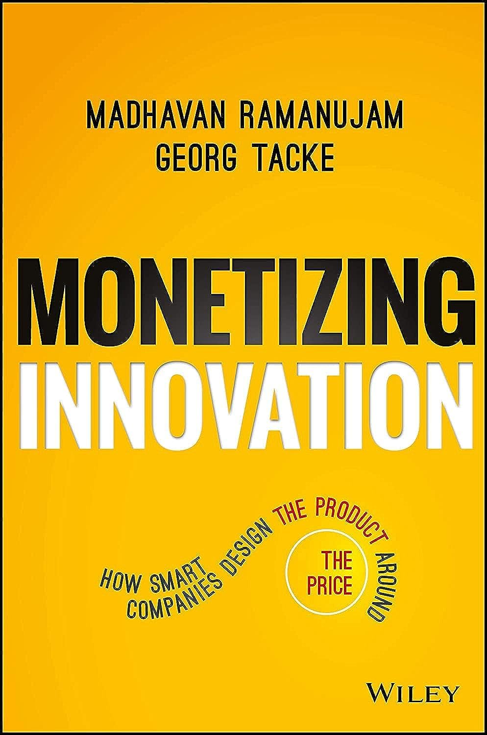 Monetizing Innovation: How Smart Companies Design the Product Around the Price cover