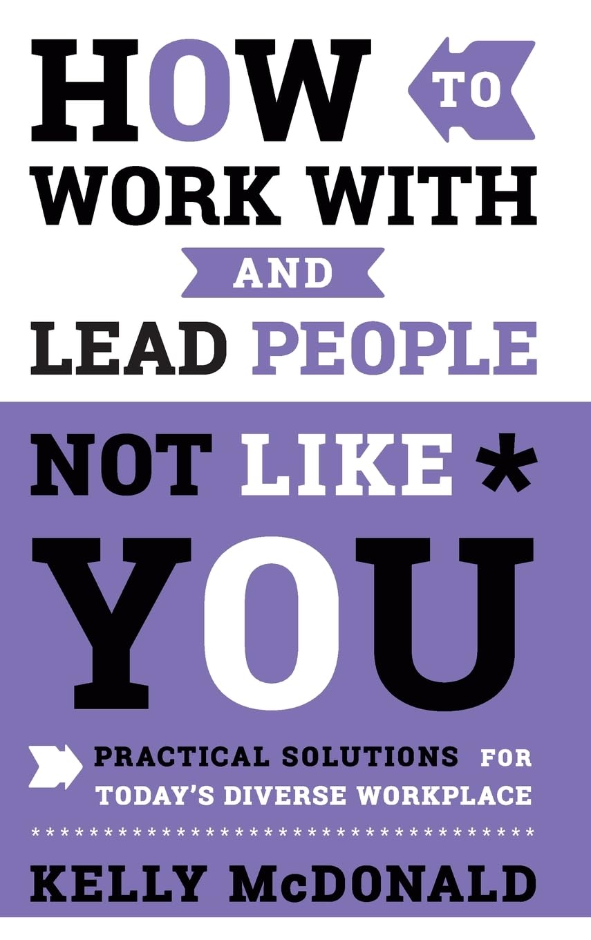 How to Work With and Lead People Not Like You: Practical Solutions for Today's Diverse Workplace cover