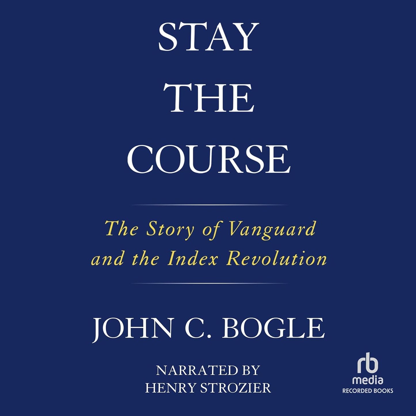 Stay the Course: The Story of Vanguard and the Index Revolution cover