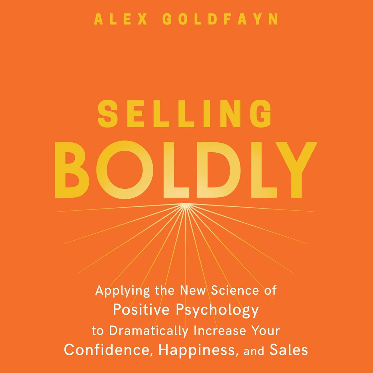 Selling Boldly: Applying the New Science of Positive Psychology to Dramatically Increase Your Confidence, Happiness, and Sales cover