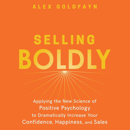 Selling Boldly: Applying the New Science of Positive Psychology to Dramatically Increase Your Confidence, Happiness, and Sales cover