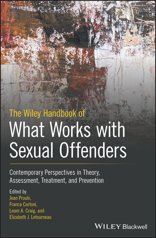 The Wiley Handbook of What Works with Sexual Offenders: Contemporary Perspectives in Theory, Assessment, Treatment, and Prevention cover