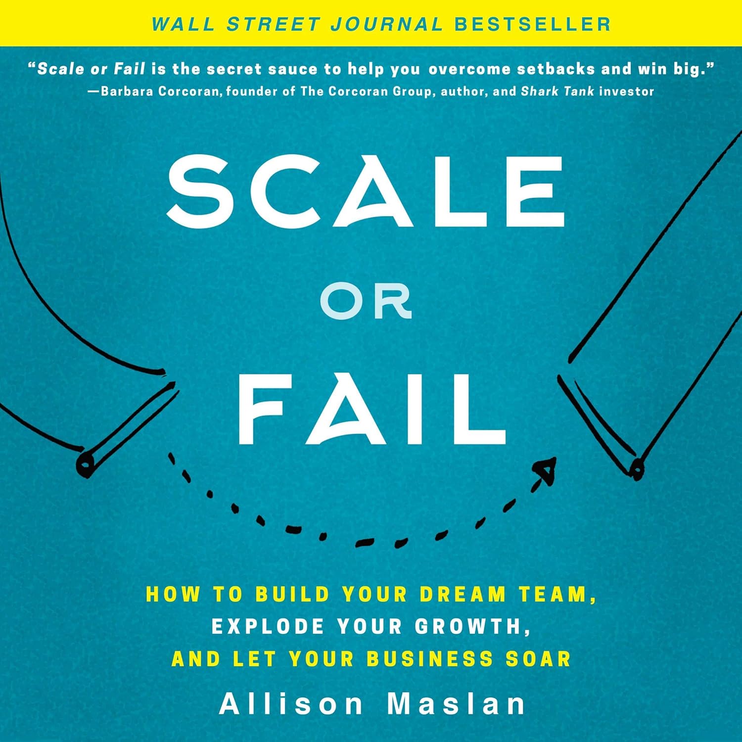 Scale or Fail: How to Build Your Dream Team, Explode Your Growth, and Let Your Business Soar cover