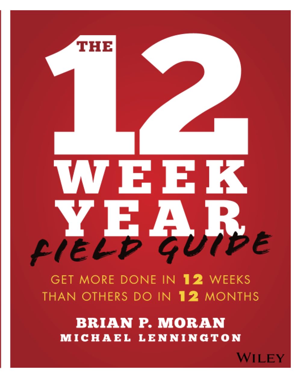 The 12 Week Year Field Guide: Get More Done In 12 Weeks Than Others Do In 12 Months cover