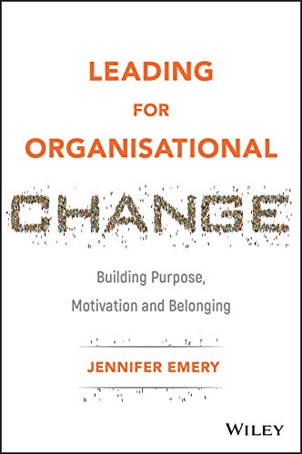 Leading for Organisational Change: Building Purpose, Motivation and Belonging cover