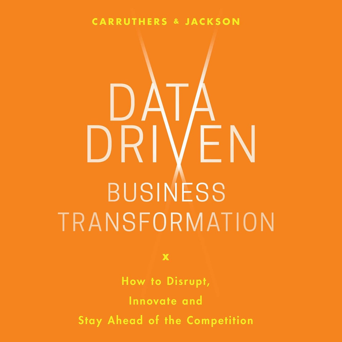 Data Driven Business Transformation: How to Disrupt, Innovate and Stay Ahead of the Competition cover