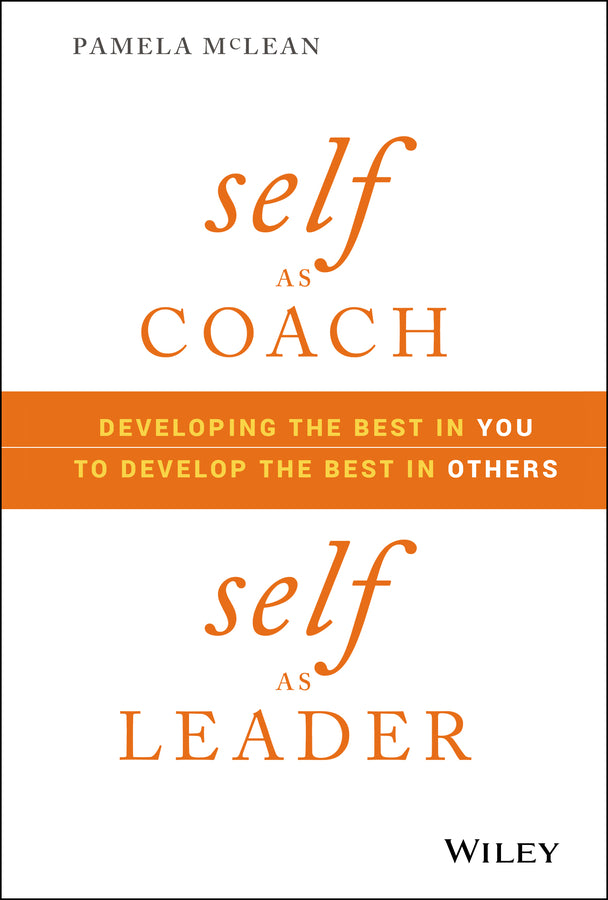 Self as Coach, Self as Leader: Developing the Best in You to Develop the Best in Others cover