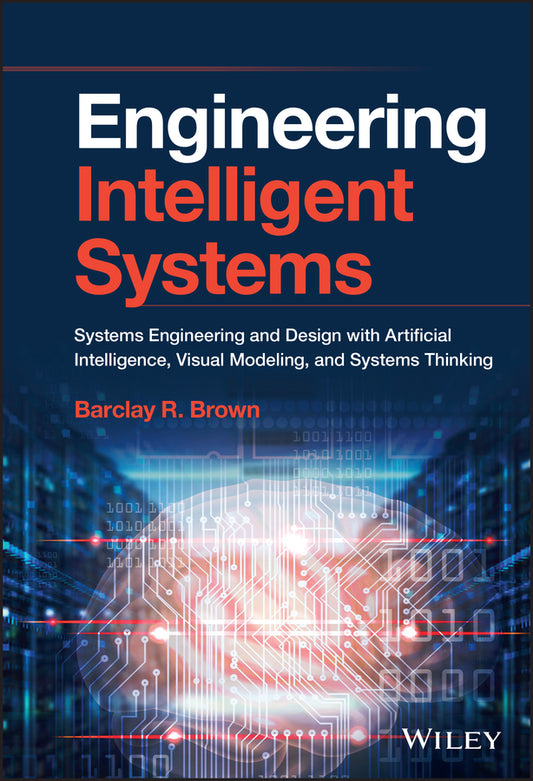 Engineering Intelligent Systems: Systems Engineering and Design with Artificial Intelligence, Visual Modeling, and Systems Thinking cover