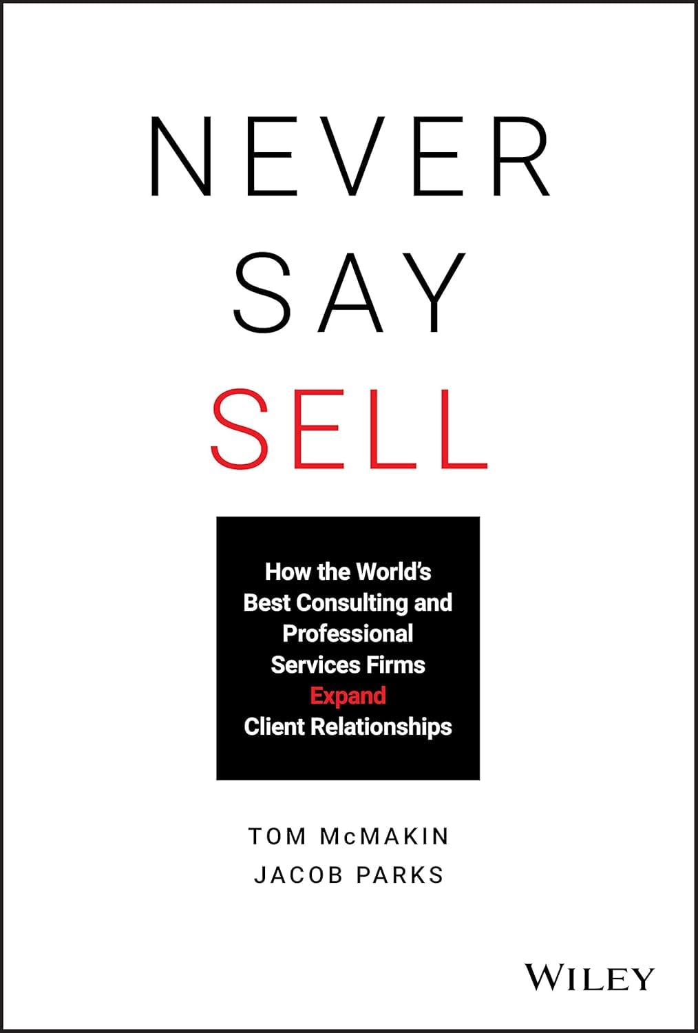 Never Say Sell: How the World's Best Consulting and Professional Services Firms Expand Client Relationships cover