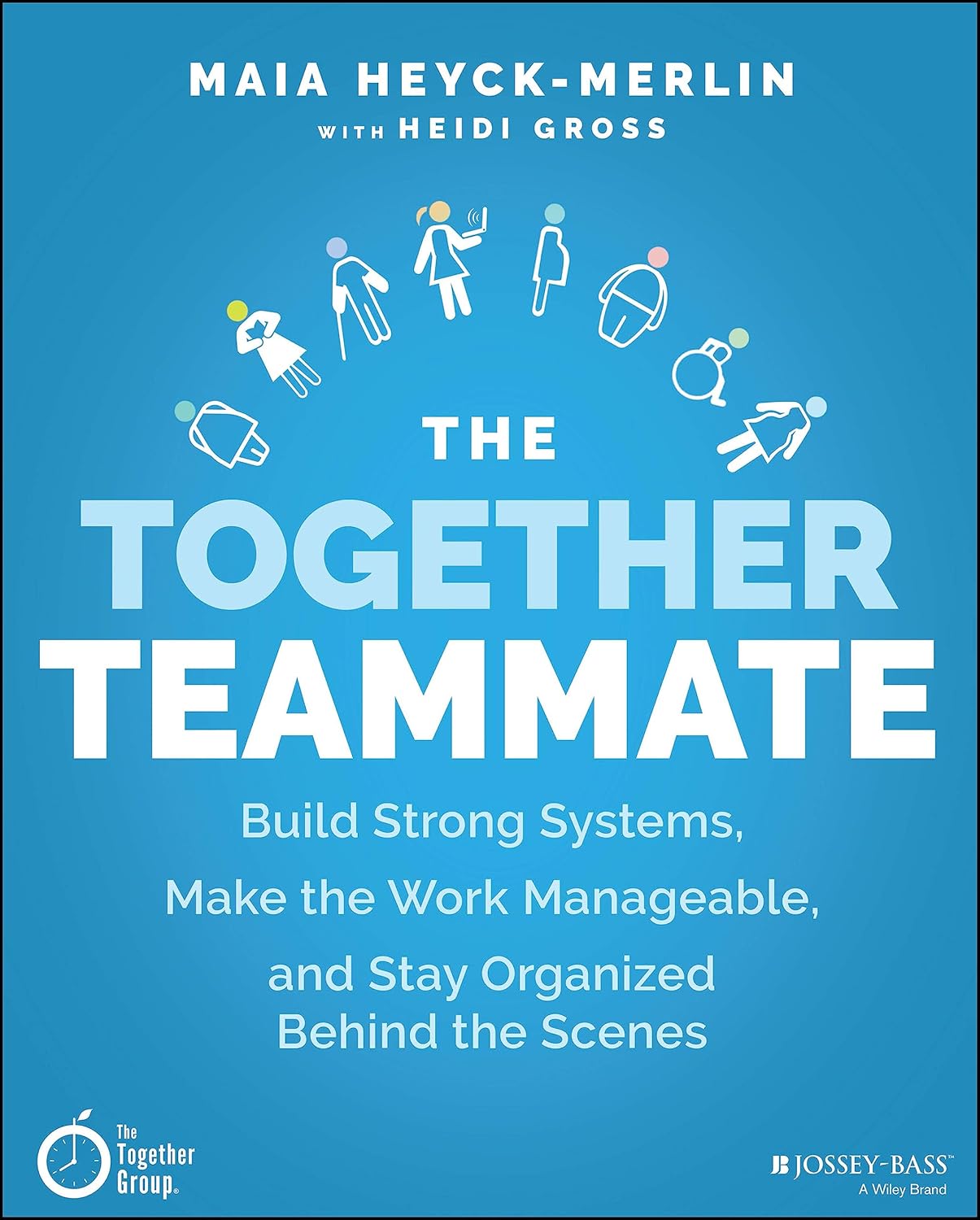 The Together Teammate: Build Strong Systems, Make the Work Manageable, and Stay Organized Behind the Scenes cover
