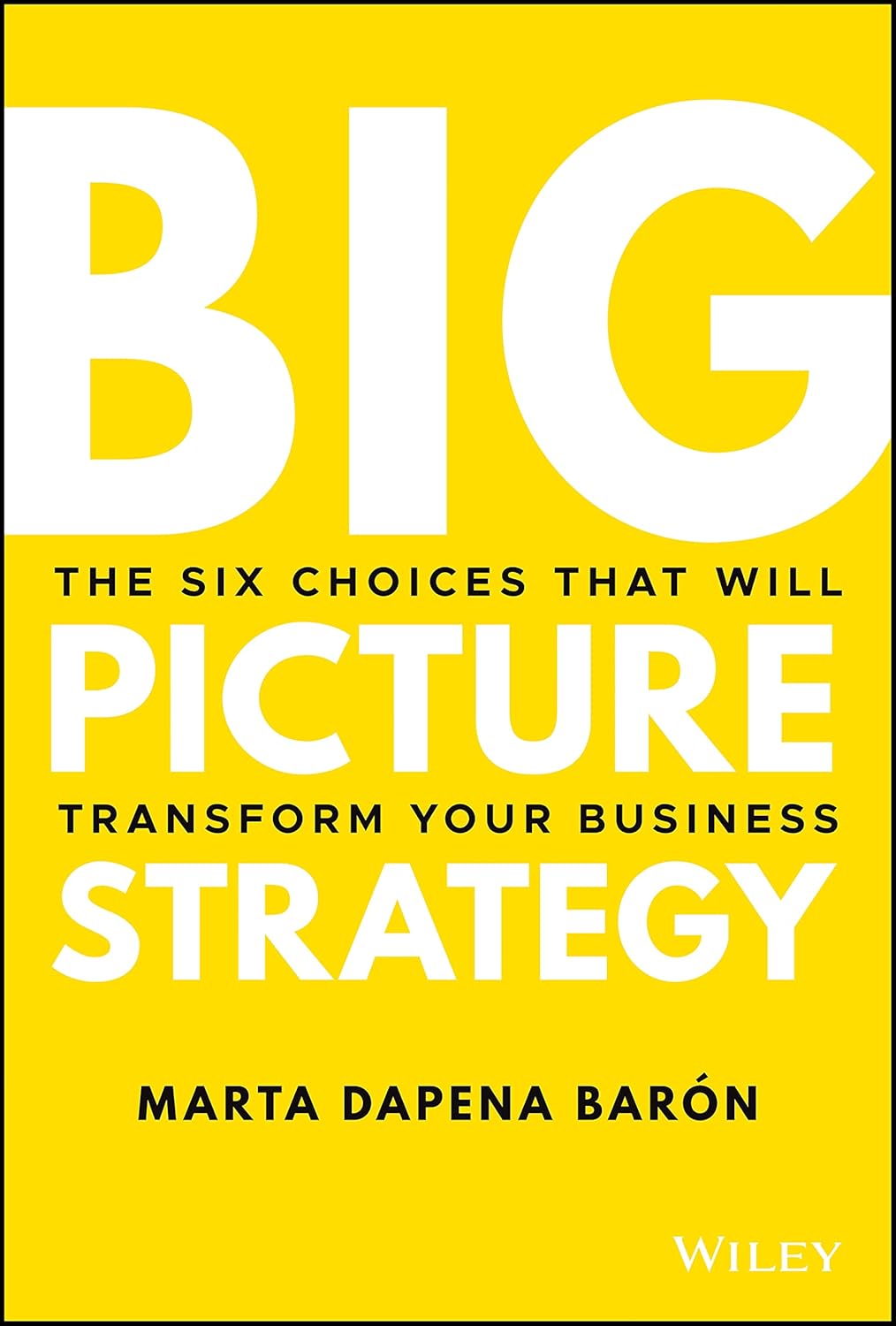 Big Picture Strategy: The Six Choices That Will Transform Your Business cover