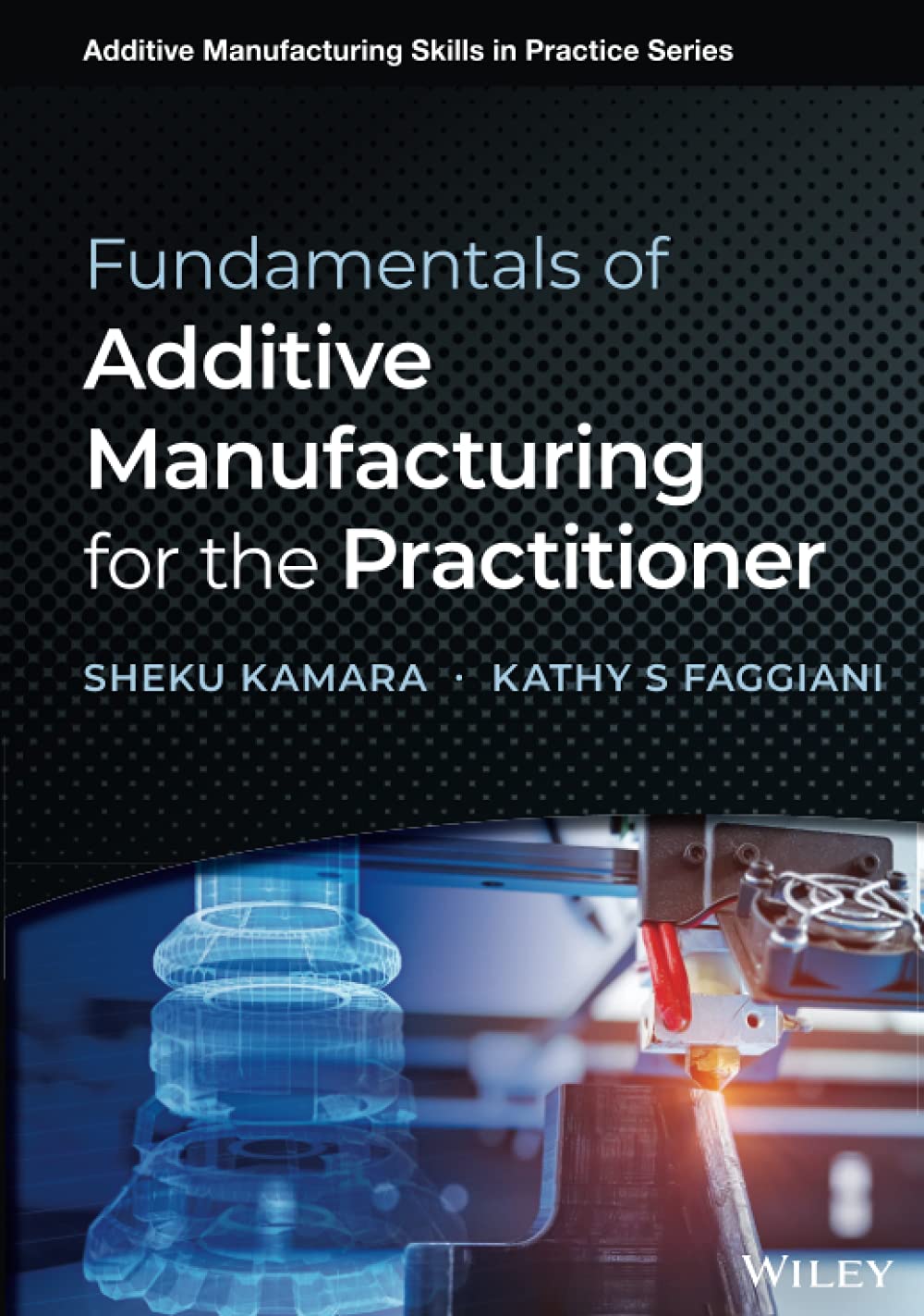 Fundamentals of Additive Manufacturing for the Practitioner