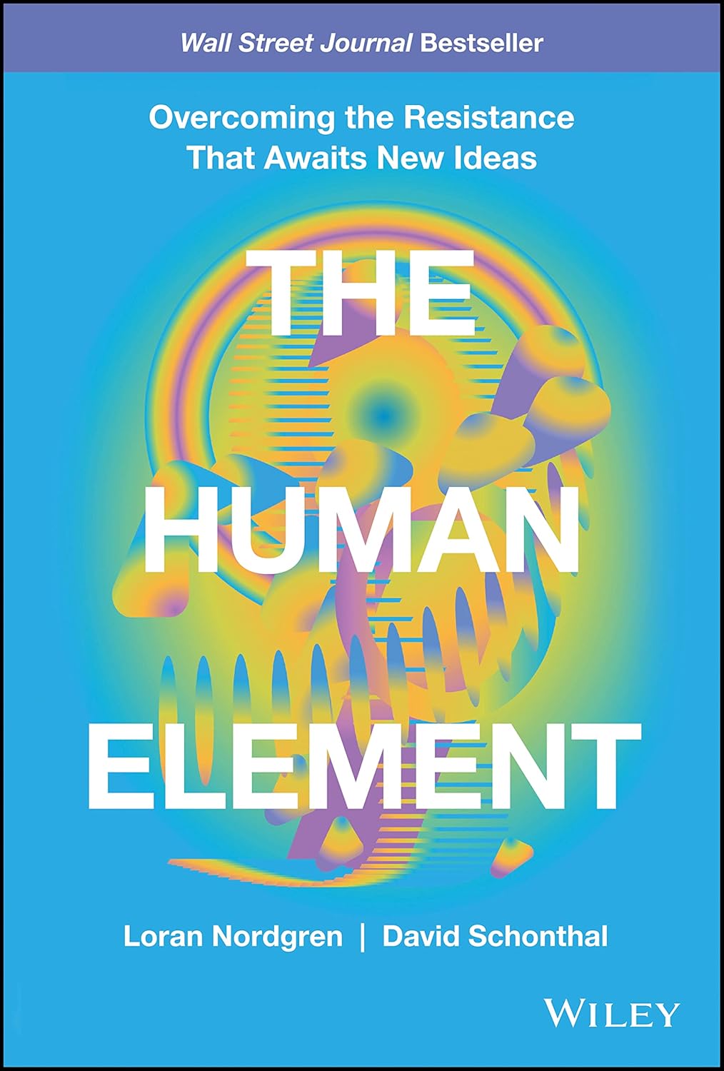 The Human Element: Overcoming the Resistance That Awaits New Ideas cover