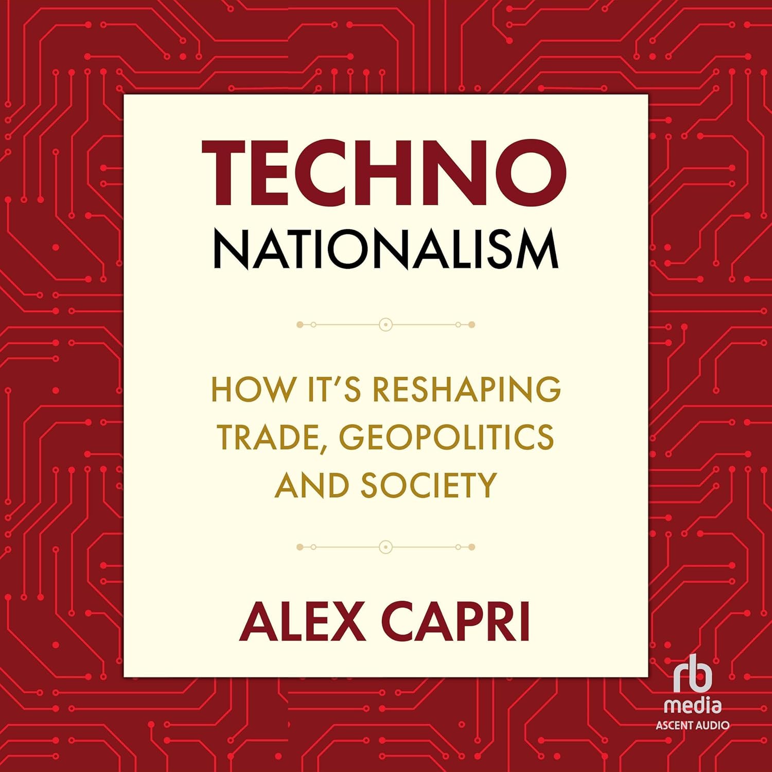Techno-Nationalism: How It's Reshaping Trade, Geopolitics and Society cover