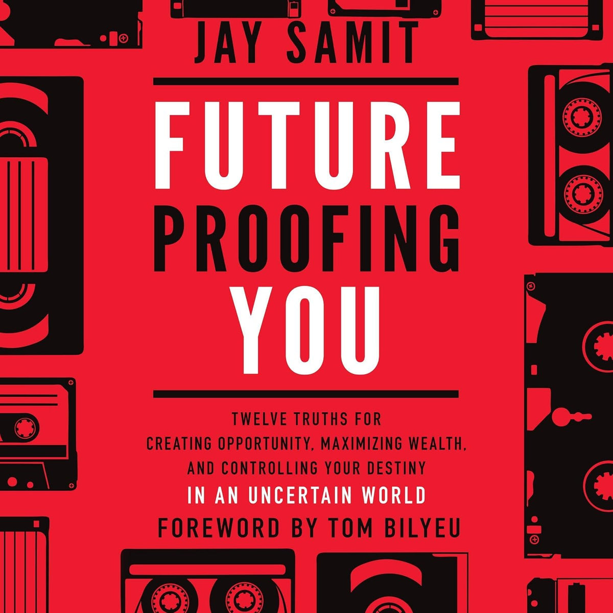 Future-Proofing You: Twelve Truths for Creating Opportunity, Maximizing Wealth, and Controlling your Destiny in an Uncertain World cover