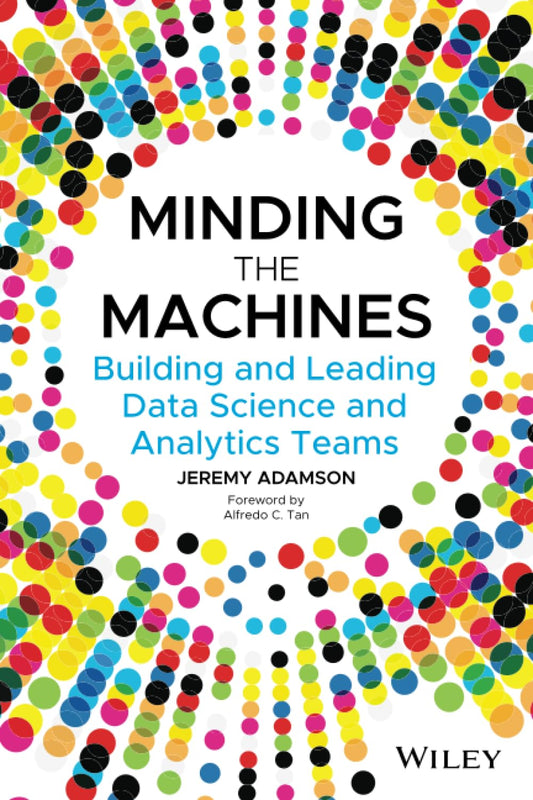 Minding the Machines: Building and Leading Data Science and Analytics Teams cover