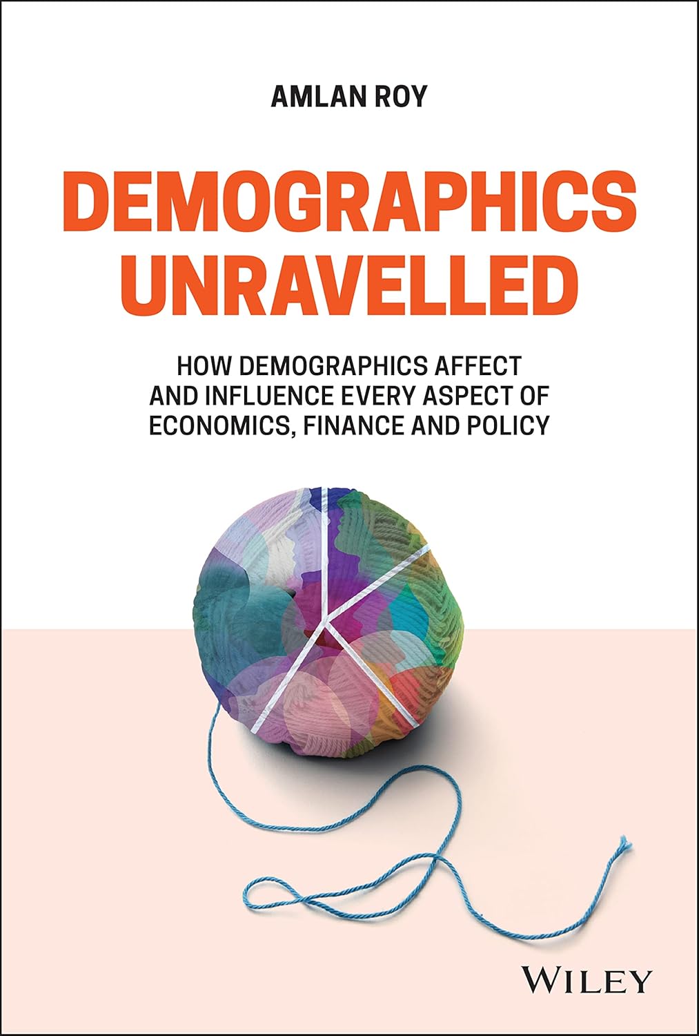 Demographics Unravelled: How Demographics Affect and Influence Every Aspect of Economics, Finance and Policy cover