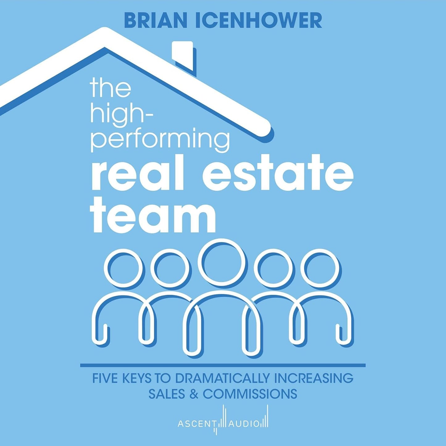 The High-Performing Real Estate Team: 5 Keys to Dramatically Increasing Sales and Commissions cover