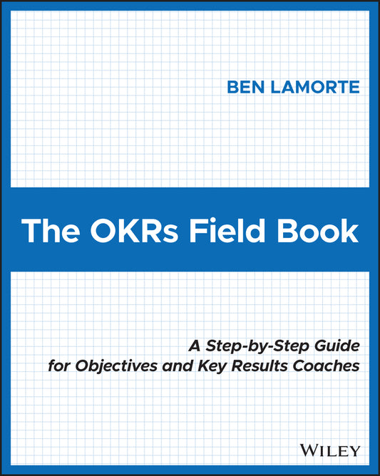 The OKRs Field Book: A Step-by-Step Guide for Objectives and Key Results Coaches cover