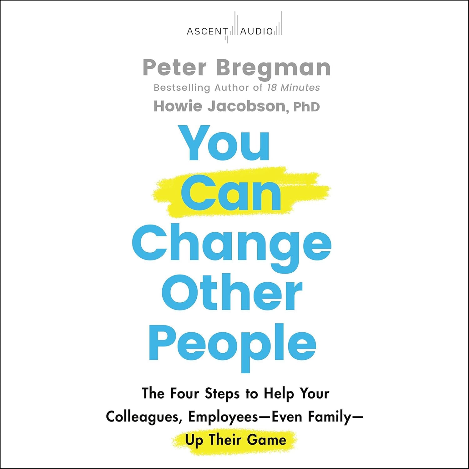 You Can Change Other People: The Four Steps to Help Your Colleagues, Employees—Even Family—Up Their Game cover
