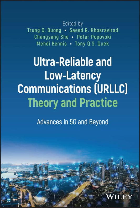 Ultra-Reliable and Low-Latency Communications (URLLC) Theory and Practice: Advances in 5G and Beyond cover