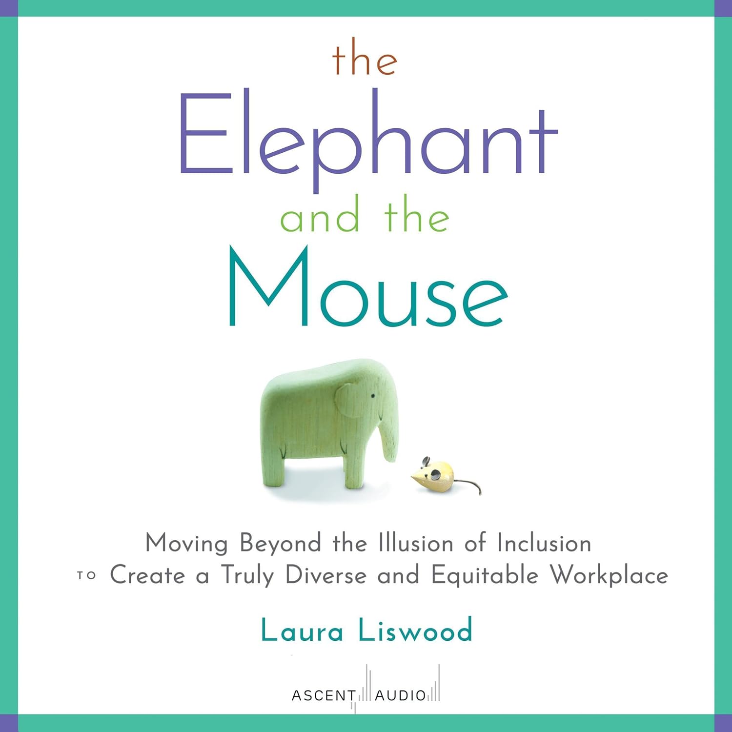 The Elephant and the Mouse: Moving Beyond the Illusion of Inclusion to Create a Truly Diverse and Equitable Workplace cover