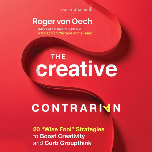 The Creative Contrarian: 20 "Wise Fool" Strategies to Boost Creativity and Curb Groupthink cover
