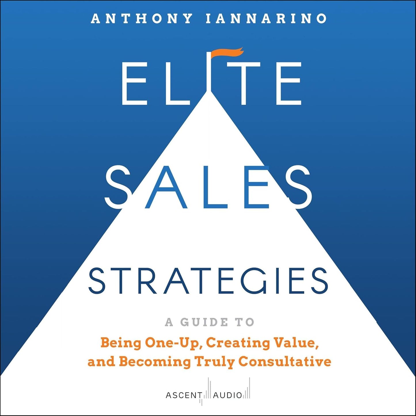 Elite Sales Strategies: A Guide to Being One-Up, Creating Value, and Becoming Truly Consultative cover