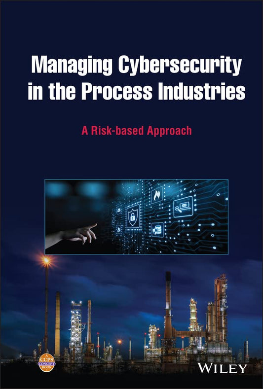 Managing Cybersecurity in the Process Industries: A Risk-based Approach cover