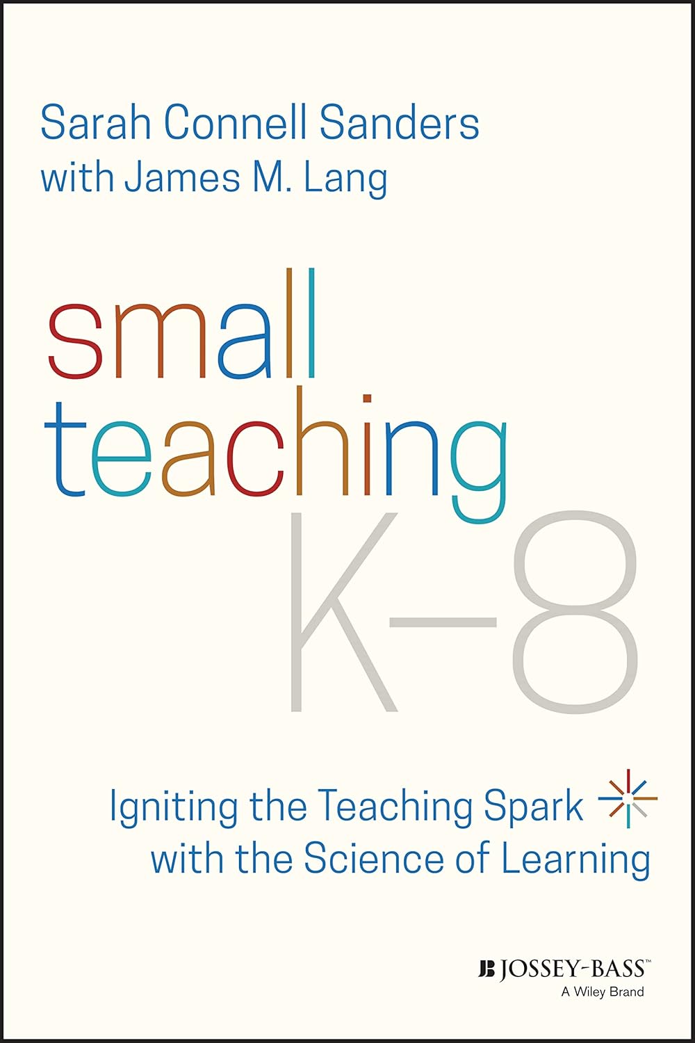 Small Teaching K-8: Igniting the Teaching Spark with the Science of Learning cover