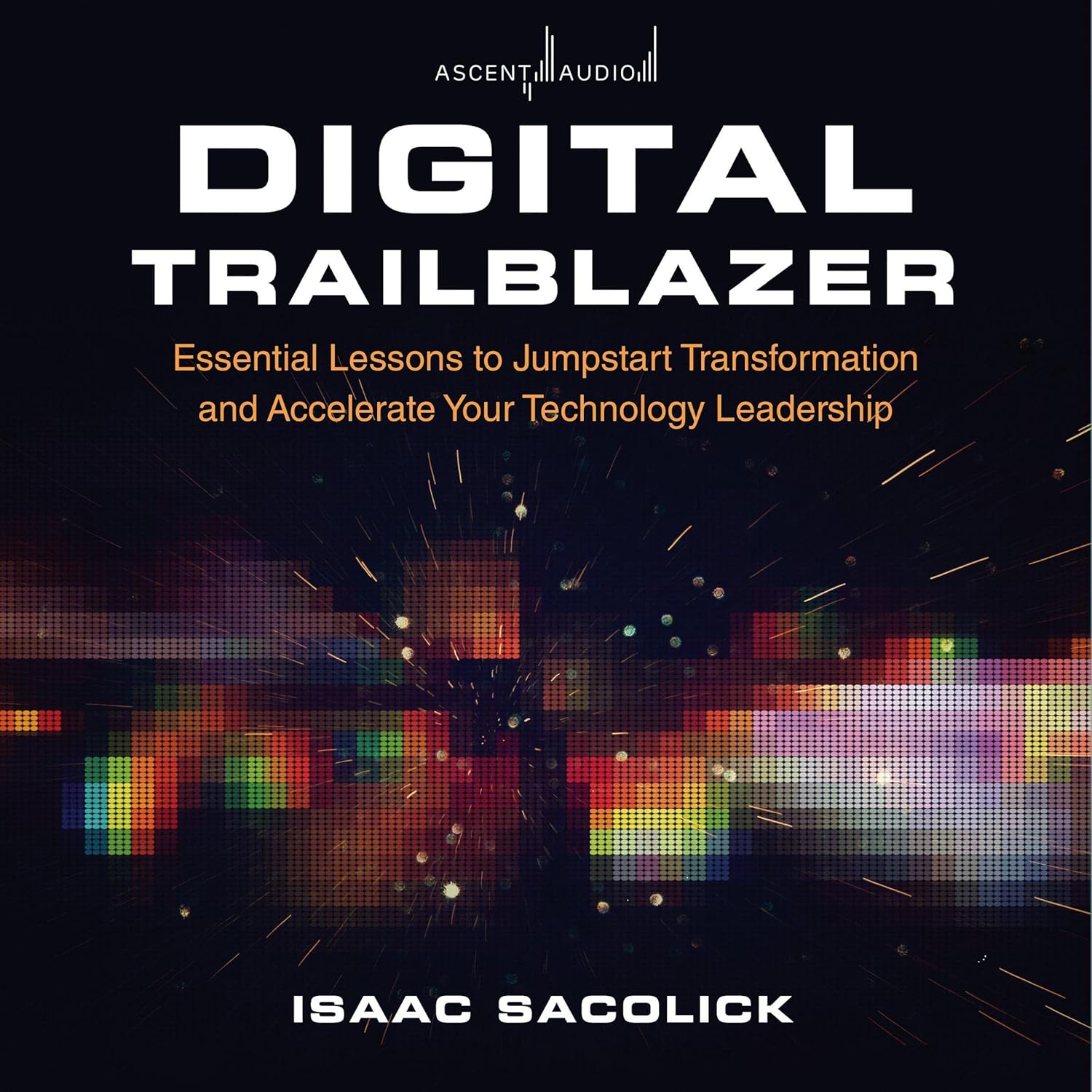 Digital Trailblazer: Essential Lessons to Jumpstart Transformation and Accelerate Your Technology Leadership cover