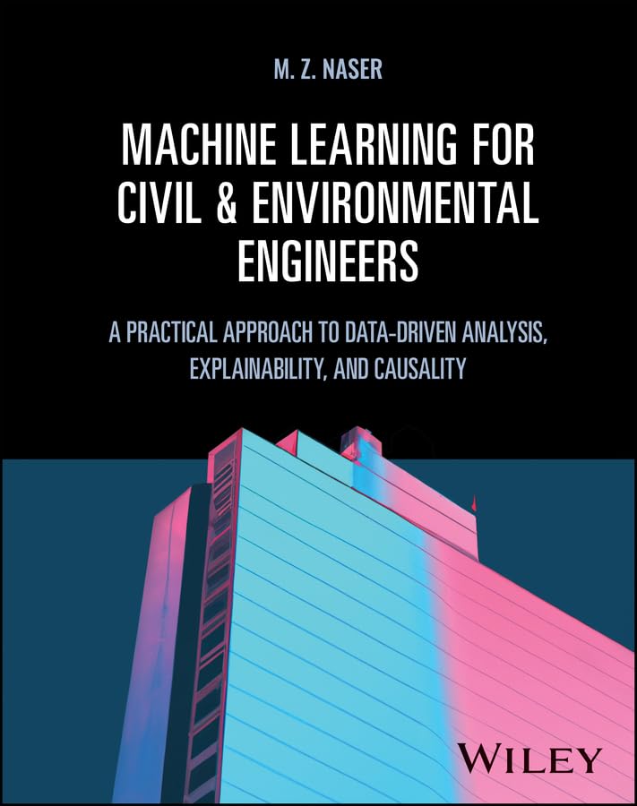 Machine Learning for Civil and Environmental Engineers: A Practical Approach to Data-Driven Analysis, Explainability, and Causality cover