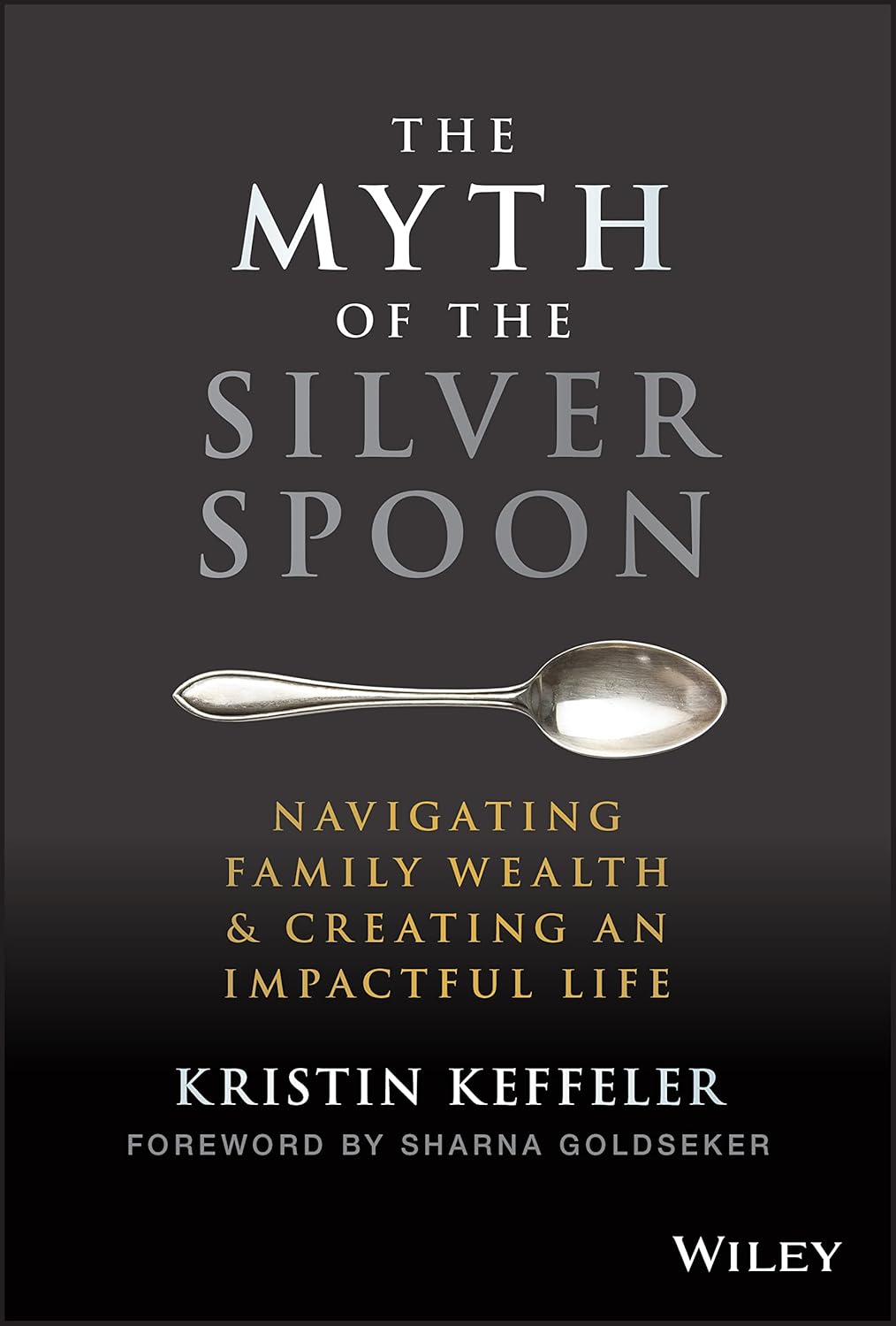 The Myth of the Silver Spoon: Navigating Family Wealth and Creating an Impactful Life cover