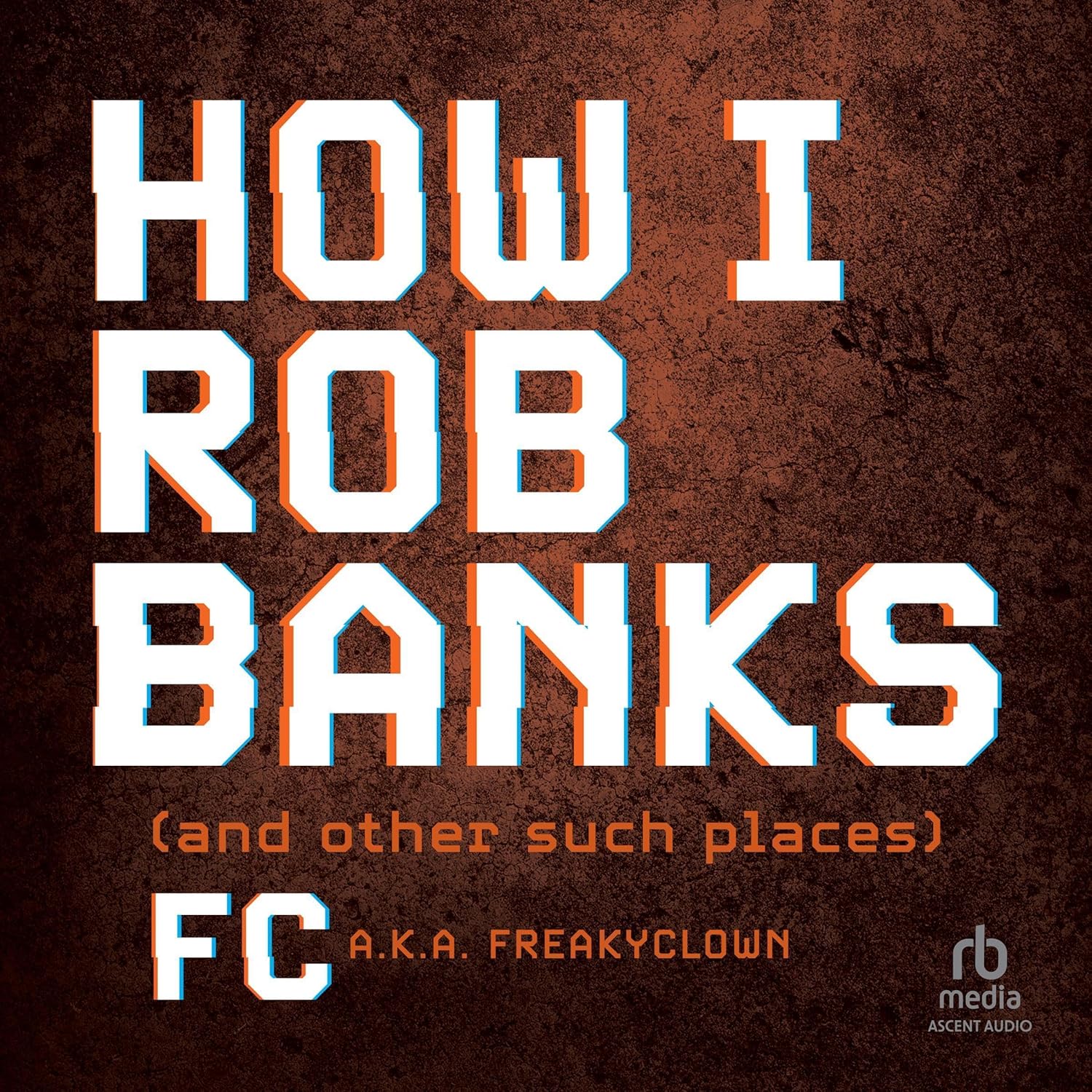 How I Rob Banks: And Other Such Places cover