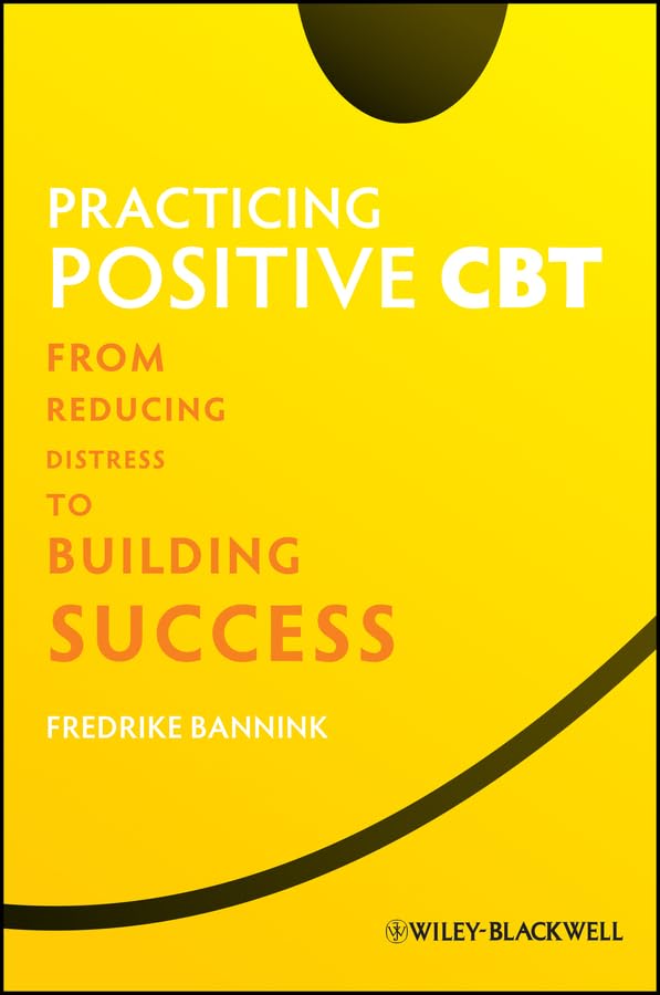 Practicing Positive CBT: From Reducing Distress to Building Success cover