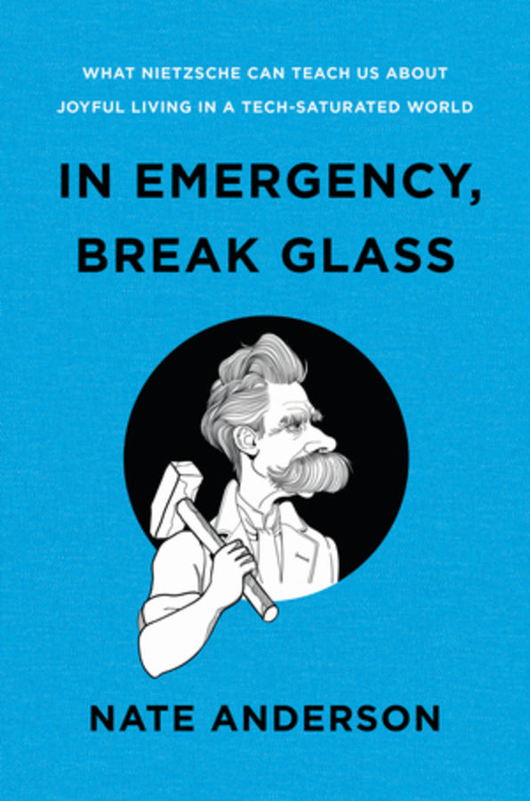In Emergency, Break Glass: What Nietzsche Can Teach Us About Joyful Living in a Tech-Saturated World cover