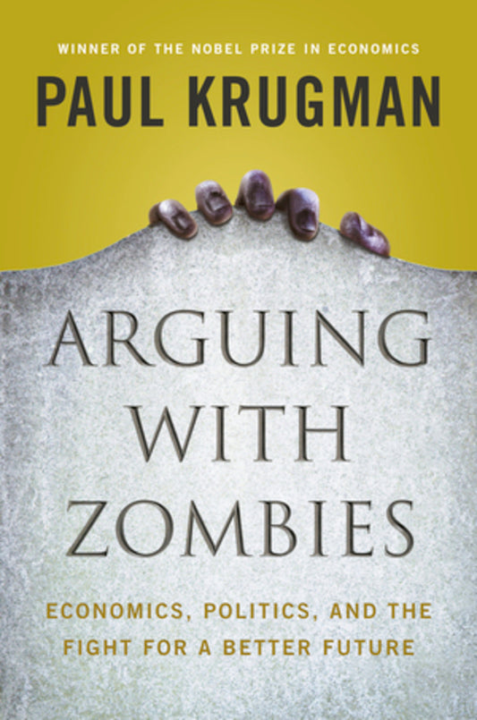 Arguing with Zombies: Economics, Politics, and the Fight for a Better Future cover