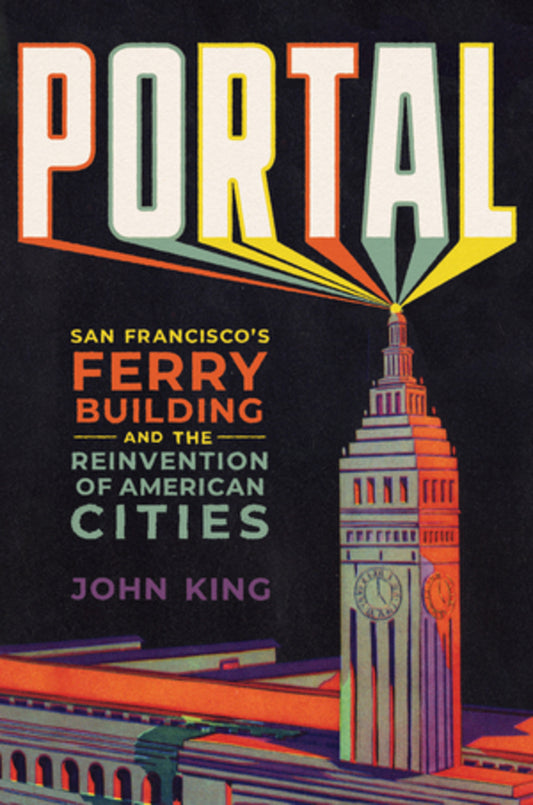 Portal: San Francisco's Ferry Building and the Reinvention of American Cities cover