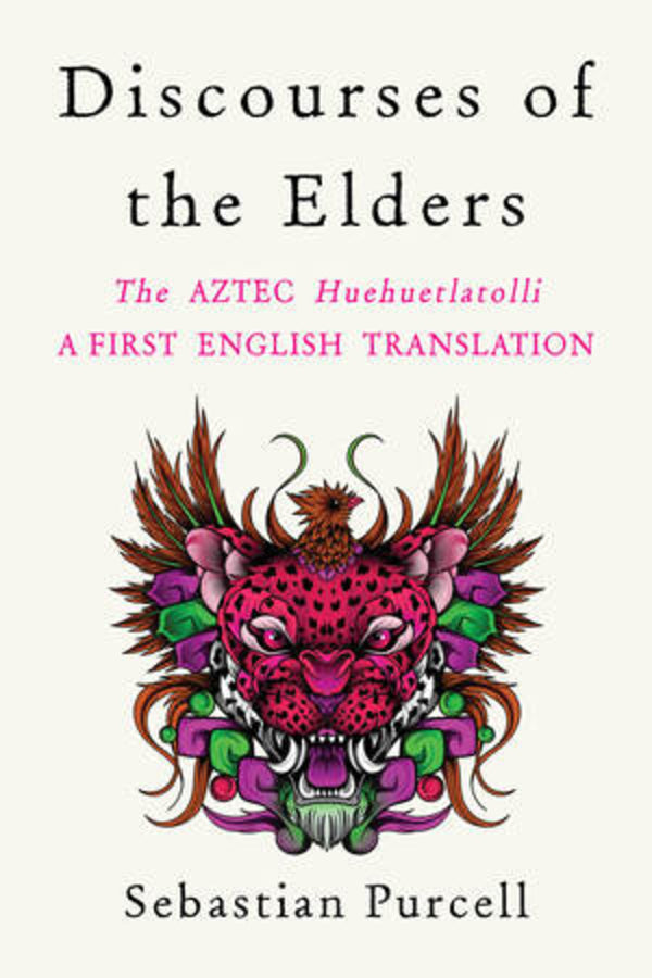 Discourses of the Elders: The Aztec Huehuetlatolli A First English Translation cover