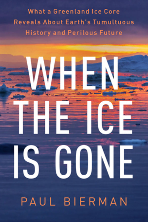 When the Ice Is Gone: What a Greenland Ice Core Reveals About Earth's Tumultuous History and Perilous Future cover
